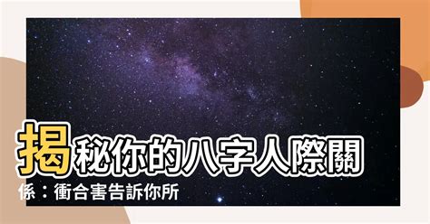 八字衝合害|【八字沖合害】揭秘你的八字人際關係：衝合害告訴你。